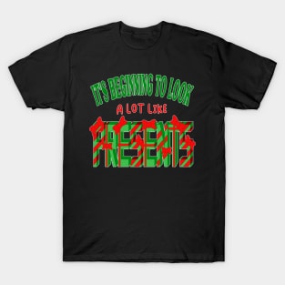 It's Beginning to Look a lot like Presents - Funny Christmas T-Shirt